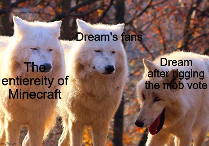 Not cool, dream. Not cool. | Dream's fans; Dream after rigging the mob vote; The entiereity of Minecraft | image tagged in 2 serious and 1 laughing wolves,minecraft | made w/ Imgflip meme maker