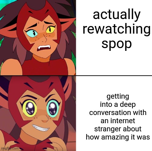 lol yup | actually rewatching spop; getting into a deep conversation with an internet stranger about how amazing it was | image tagged in catra likes | made w/ Imgflip meme maker
