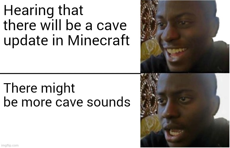 Disappointed Black Guy | Hearing that there will be a cave update in Minecraft; There might be more cave sounds | image tagged in disappointed black guy | made w/ Imgflip meme maker