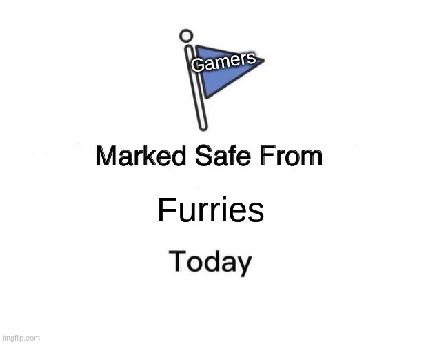 Marked Safe From | Gamers; Furries | image tagged in memes,marked safe from | made w/ Imgflip meme maker