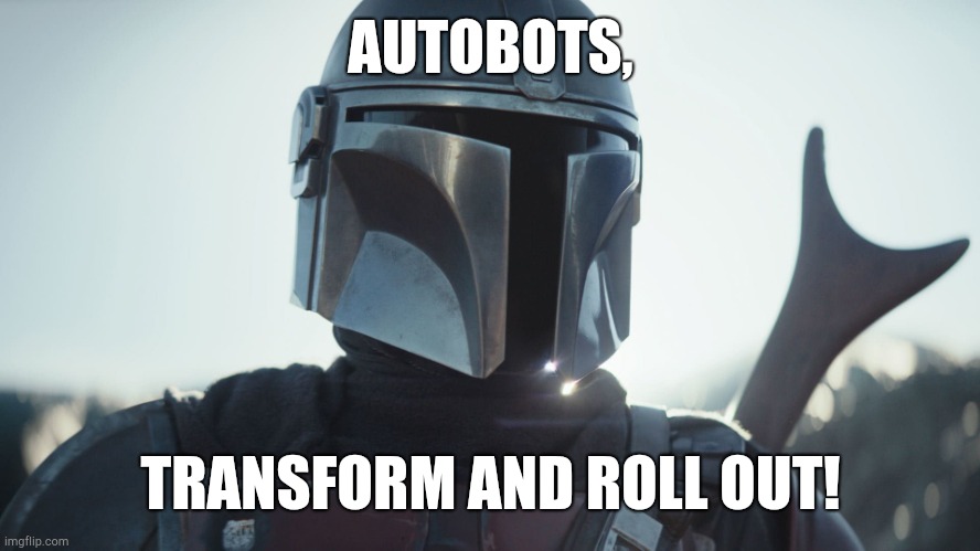 Mandoptimus Prime | AUTOBOTS, TRANSFORM AND ROLL OUT! | image tagged in the mandalorian | made w/ Imgflip meme maker