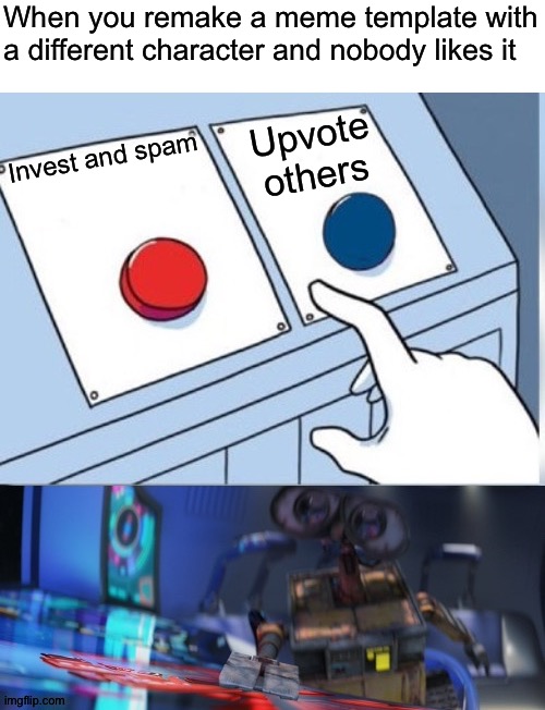 Did you like it? | When you remake a meme template with a different character and nobody likes it; Upvote others; Invest and spam | image tagged in two buttons wall e,memes,funny,crossover,two buttons,gifs | made w/ Imgflip meme maker