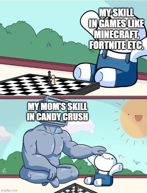 Skill XD | MY SKILL IN GAMES LIKE MINECRAFT, FORTNITE ETC. MY MOM'S SKILL IN CANDY CRUSH | image tagged in odd1sout vs computer chess,memes | made w/ Imgflip meme maker