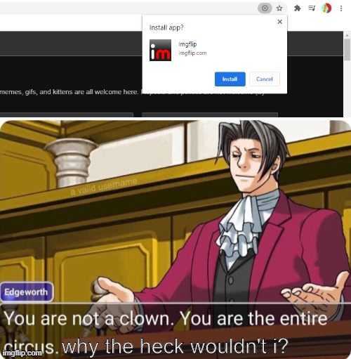 to those who are wonderin'. no i didn't download it | why the heck wouldn't i? | image tagged in you are not a clown you are the entire circus,install imgflip | made w/ Imgflip meme maker