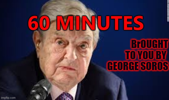 60 minutes nine australia | BrOUGHT  TO YOU BY 
GEORGE SOROS; 60 MINUTES | image tagged in 60 minutes,soros,channel 9,soro,fake news | made w/ Imgflip meme maker