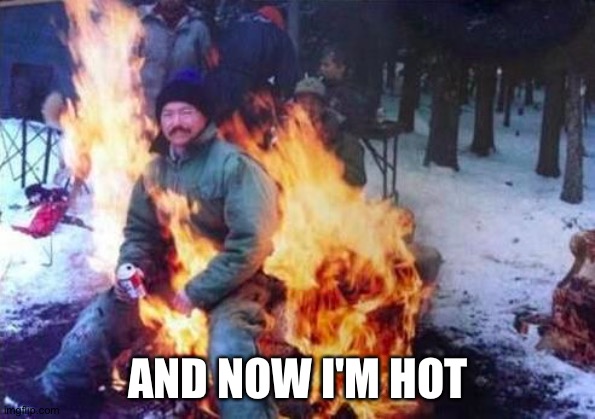 LIGAF Meme | AND NOW I'M HOT | image tagged in memes,ligaf | made w/ Imgflip meme maker