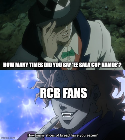 Title | HOW MANY TIMES DID YOU SAY 'EE SALA CUP NAMDE'? RCB FANS | image tagged in how many slices of bread have you eaten | made w/ Imgflip meme maker