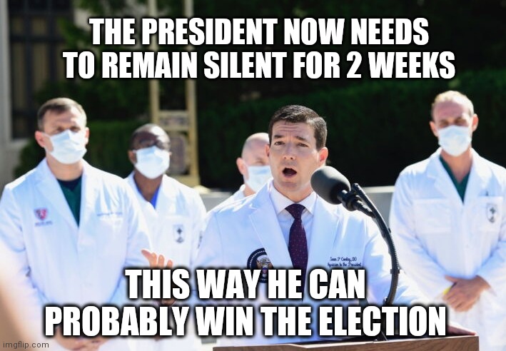 Trump election strategy | THE PRESIDENT NOW NEEDS TO REMAIN SILENT FOR 2 WEEKS; THIS WAY HE CAN PROBABLY WIN THE ELECTION | image tagged in election 2020,donald trump,covid,coronavirus meme,trump meme | made w/ Imgflip meme maker