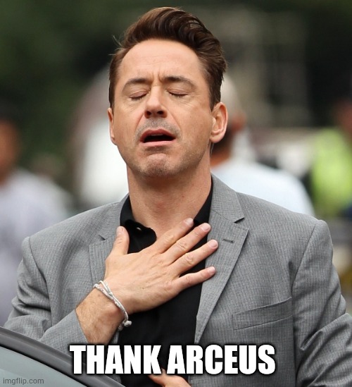 relieved rdj | THANK ARCEUS | image tagged in relieved rdj | made w/ Imgflip meme maker