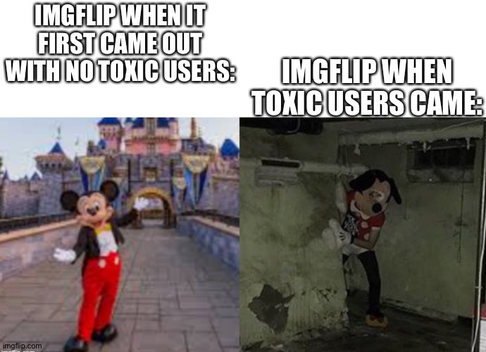 Good/Bad Disney World | IMGFLIP WHEN TOXIC USERS CAME:; IMGFLIP WHEN IT FIRST CAME OUT WITH NO TOXIC USERS: | image tagged in good/bad disney world | made w/ Imgflip meme maker