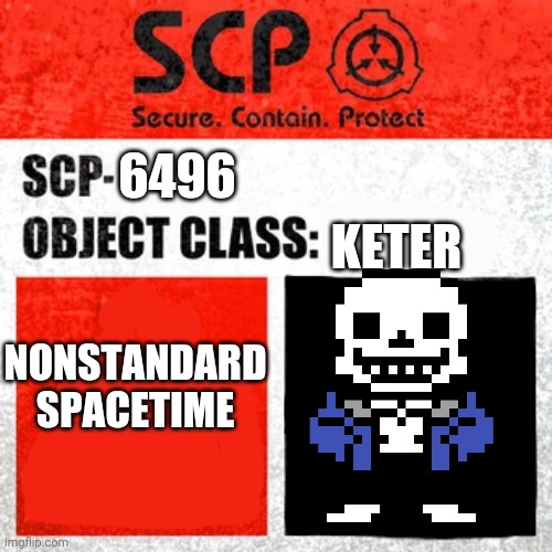 SCP Label Template: Keter | NONSTANDARD SPACETIME; 6496; KETER | image tagged in scp label template keter,sans undertale | made w/ Imgflip meme maker
