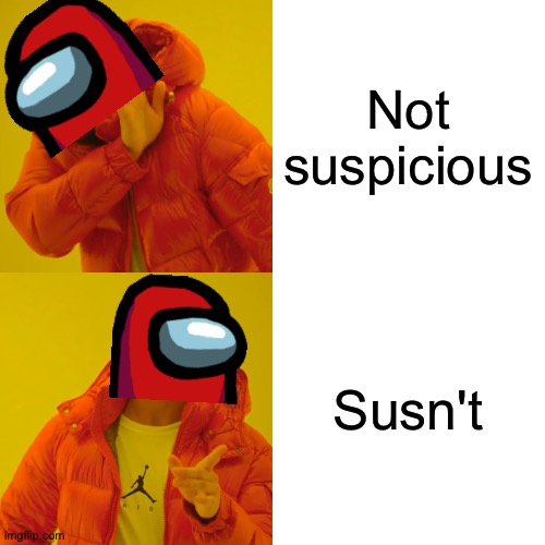 It's true | Not suspicious; Susn't | image tagged in memes,drake hotline bling,funny,imposter,sus,among us | made w/ Imgflip meme maker