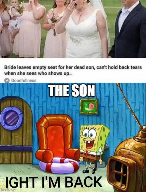 I'm back! | THE SON | image tagged in ight im back,memes,funny,spongebob,son | made w/ Imgflip meme maker
