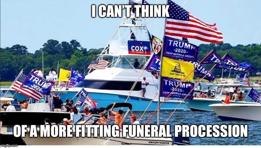 I CAN’T THINK OF A MORE FITTING FUNERAL PROCESSION | made w/ Imgflip meme maker