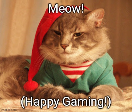 Gaming Roleplay for OCs | Meow! (Happy Gaming!) | image tagged in all i want for christmas | made w/ Imgflip meme maker