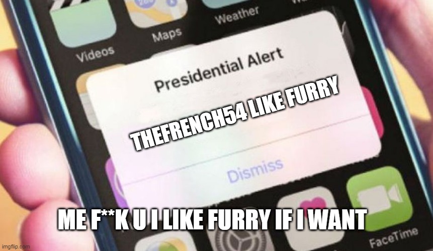 Presidential Alert | THEFRENCH54 LIKE FURRY; ME F**K U I LIKE FURRY IF I WANT | image tagged in memes,presidential alert | made w/ Imgflip meme maker