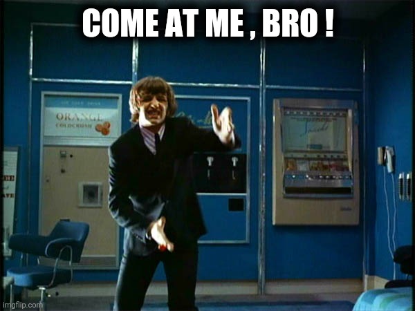 Ringo "Bring it ! " | COME AT ME , BRO ! | image tagged in ringo bring it | made w/ Imgflip meme maker