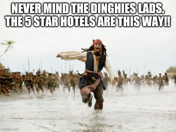 Jack Sparrow Being Chased Meme | NEVER MIND THE DINGHIES LADS.
THE 5 STAR HOTELS ARE THIS WAY‼️ | image tagged in memes,jack sparrow being chased | made w/ Imgflip meme maker