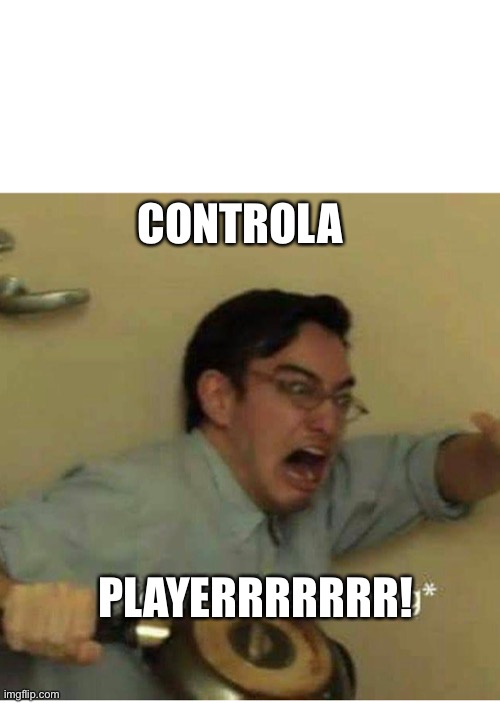 confused screaming | CONTROLA PLAYERRRRRRR! | image tagged in confused screaming | made w/ Imgflip meme maker