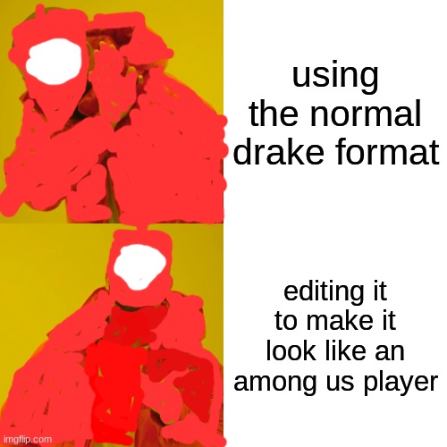 how good did i do? | using the normal drake format; editing it to make it look like an among us player | image tagged in memes,drake hotline bling,among us | made w/ Imgflip meme maker
