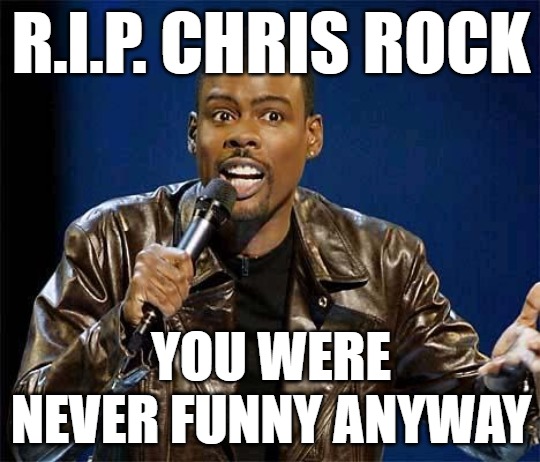 Loser | R.I.P. CHRIS ROCK; YOU WERE NEVER FUNNY ANYWAY | image tagged in chris rock | made w/ Imgflip meme maker