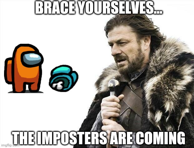 Oh-no | BRACE YOURSELVES... THE IMPOSTERS ARE COMING | image tagged in memes,brace yourselves x is coming,imposter,among us | made w/ Imgflip meme maker