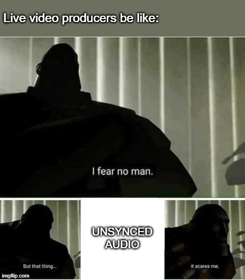 I fear no man | Live video producers be like:; UNSYNCED
AUDIO | image tagged in i fear no man | made w/ Imgflip meme maker