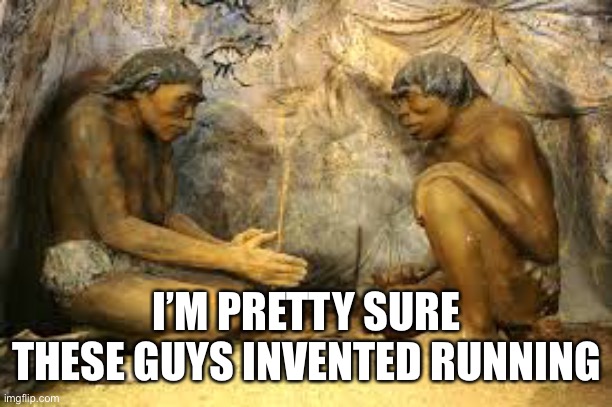 caveman fire | I’M PRETTY SURE THESE GUYS INVENTED RUNNING | image tagged in caveman fire | made w/ Imgflip meme maker