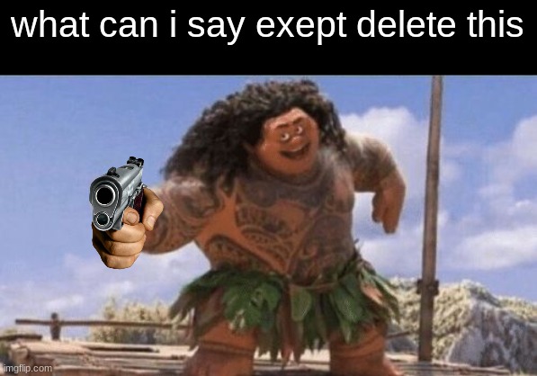 What Can I Say Except X? | what can i say exept delete this | image tagged in what can i say except x | made w/ Imgflip meme maker