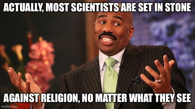 Steve Harvey Meme | ACTUALLY, MOST SCIENTISTS ARE SET IN STONE AGAINST RELIGION, NO MATTER WHAT THEY SEE | image tagged in memes,steve harvey | made w/ Imgflip meme maker