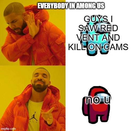 Among Us Logic Be Like | EVERYBODY IN AMONG US; GUYS I SAW RED VENT AND KILL ON CAMS; no u | image tagged in memes,drake hotline bling,among us,no u,stupid | made w/ Imgflip meme maker