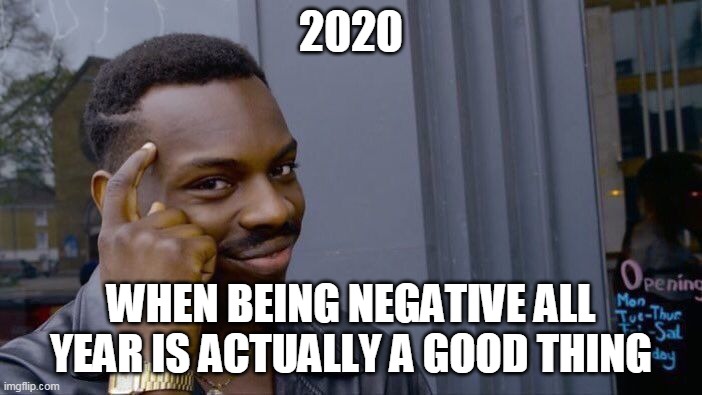 2020 sucks | 2020; WHEN BEING NEGATIVE ALL YEAR IS ACTUALLY A GOOD THING | image tagged in memes,think about it,2020,negativity,demotivational,funny | made w/ Imgflip meme maker