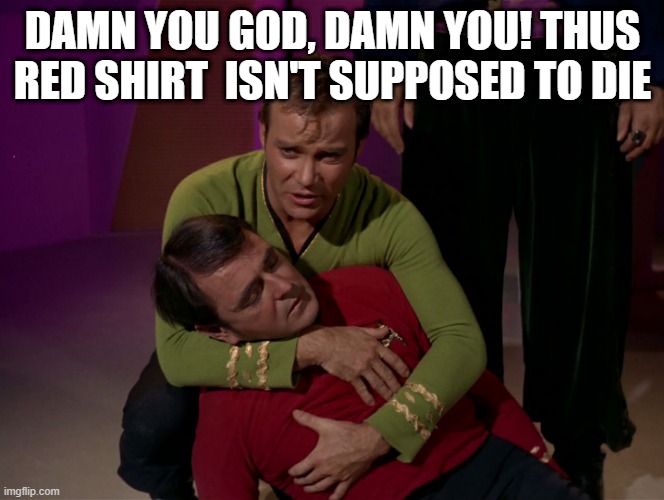 Nooo We Still Have a Fifth of Whiskey to Pound | DAMN YOU GOD, DAMN YOU! THUS RED SHIRT  ISN'T SUPPOSED TO DIE | image tagged in scotty dead star trek 02 | made w/ Imgflip meme maker