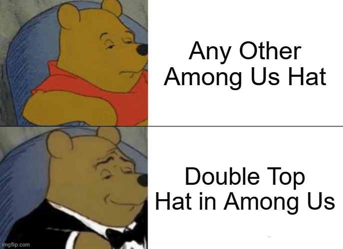 Winnie the Pooh is Yellow and Yellow sus | Any Other Among Us Hat; Double Top Hat in Among Us | image tagged in memes,tuxedo winnie the pooh,among us | made w/ Imgflip meme maker