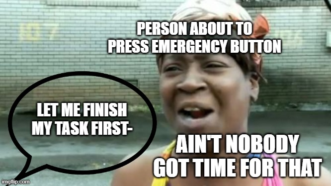 LET ME FINISH THE DAMN TASK | PERSON ABOUT TO PRESS EMERGENCY BUTTON; LET ME FINISH MY TASK FIRST-; AIN'T NOBODY GOT TIME FOR THAT | image tagged in among us,imposter,ain't nobody got time for that | made w/ Imgflip meme maker