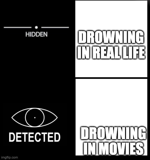 Hidden Detected | DROWNING IN REAL LIFE; DROWNING IN MOVIES | image tagged in hidden detected | made w/ Imgflip meme maker
