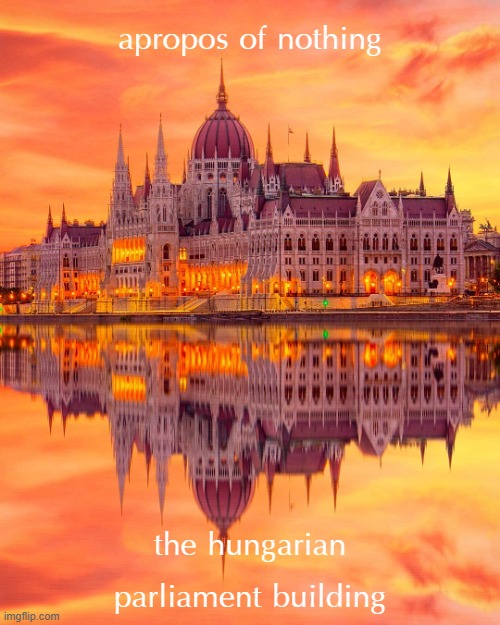 i know all is not well in the state of hungary at the moment but this is a beauty. motion to adopt as our parliament building | apropos of nothing; the hungarian parliament building | image tagged in budapest,parliament,hungary,architecture,beautiful sunset,sunset | made w/ Imgflip meme maker