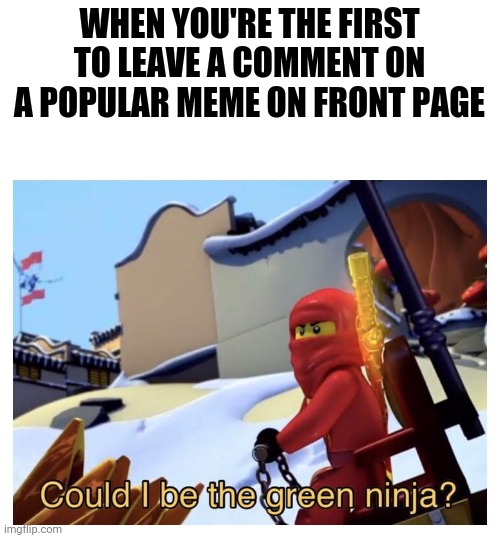 Dang it ya I know I messed up | WHEN YOU'RE THE FIRST TO LEAVE A COMMENT ON A POPULAR MEME ON FRONT PAGE | image tagged in gotanypain | made w/ Imgflip meme maker