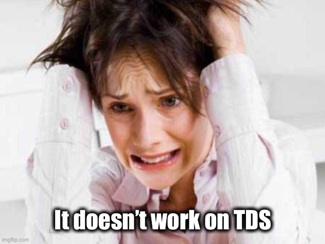 Sufferers of TDS | It doesn’t work on TDS | image tagged in sufferers of tds | made w/ Imgflip meme maker