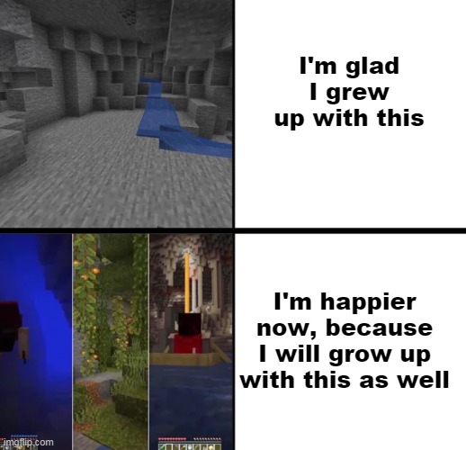 Cave update | I'm glad I grew up with this; I'm happier now, because I will grow up with this as well | image tagged in minecraft | made w/ Imgflip meme maker