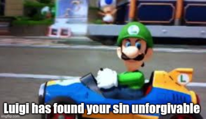 Luigi has found your sin unforgivable | image tagged in luigi has found your sin unforgivable | made w/ Imgflip meme maker