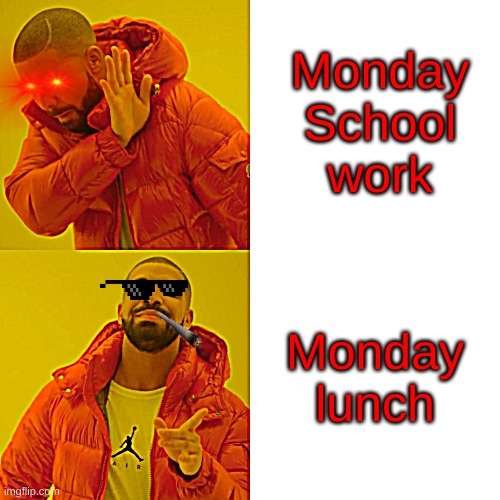 Drake Hotline Bling | Monday School work; Monday lunch | image tagged in memes,drake hotline bling | made w/ Imgflip meme maker