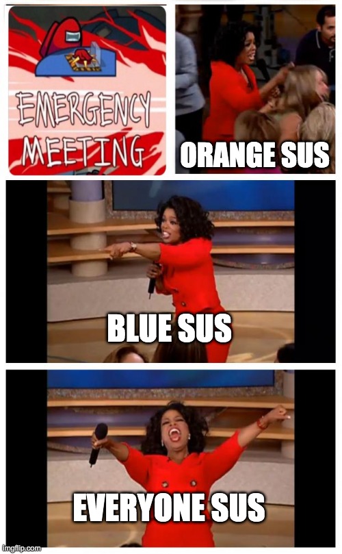 Among us meeting | ORANGE SUS; BLUE SUS; EVERYONE SUS | image tagged in memes,oprah you get a car everybody gets a car | made w/ Imgflip meme maker