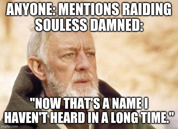 Obi Wan Kenobi Meme | ANYONE: MENTIONS RAIDING
SOULESS DAMNED:; "NOW THAT'S A NAME I HAVEN'T HEARD IN A LONG TIME." | image tagged in memes,obi wan kenobi | made w/ Imgflip meme maker