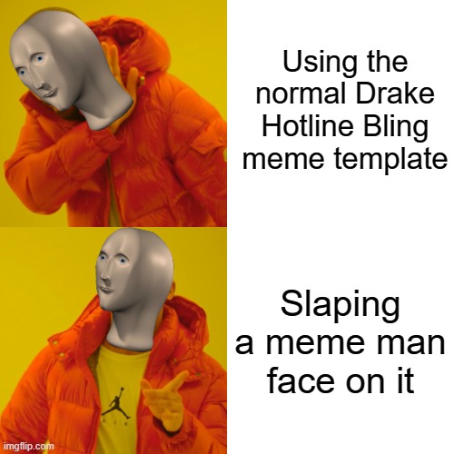 Drake Hotline Bling | Using the normal Drake Hotline Bling meme template; Slaping a meme man face on it | image tagged in memes,drake hotline bling | made w/ Imgflip meme maker