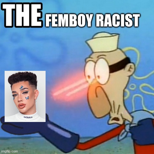 ThE fEmBoY rAcIsT |  FEMBOY RACIST | image tagged in james charles,barnacle boy,the femboy racist,poop | made w/ Imgflip meme maker