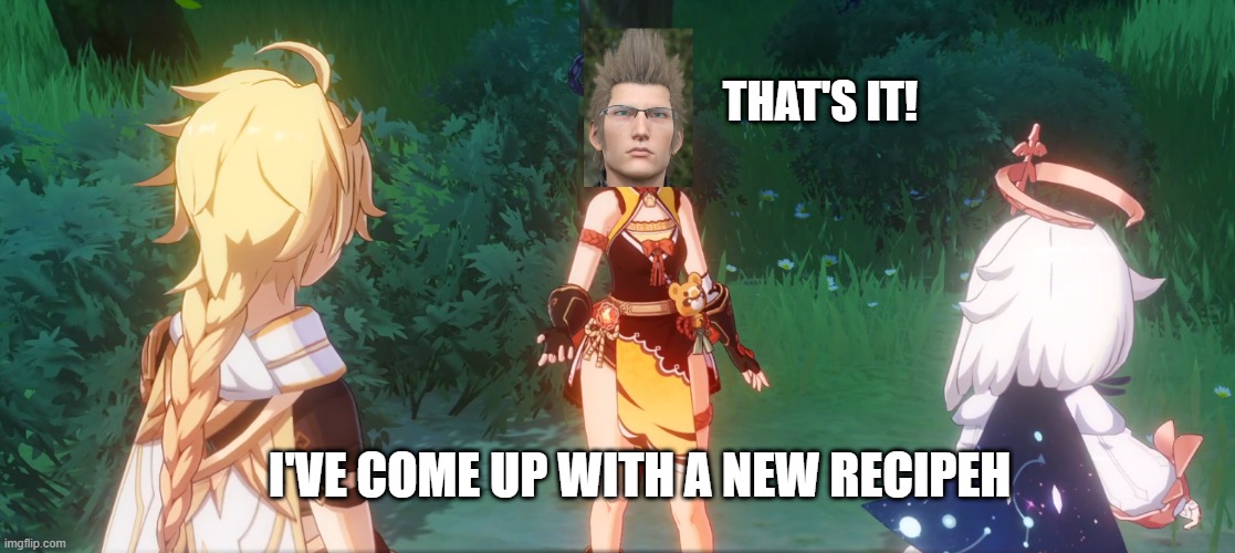 Ignus Impact Recipe | THAT'S IT! I'VE COME UP WITH A NEW RECIPEH | image tagged in genshin,final fantasy,ff15,ffxv | made w/ Imgflip meme maker