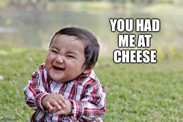 Evil Toddler Meme | YOU HAD
ME AT
CHEESE | image tagged in memes,evil toddler | made w/ Imgflip meme maker