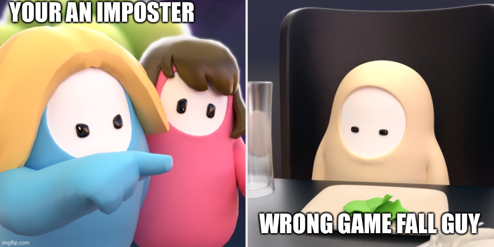 Fall guys meme | YOUR AN IMPOSTER WRONG GAME FALL GUY | image tagged in fall guys meme | made w/ Imgflip meme maker