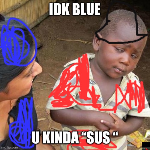 Third World Skeptical Kid Meme | IDK BLUE; U KINDA “SUS “ | image tagged in memes,third world skeptical kid | made w/ Imgflip meme maker